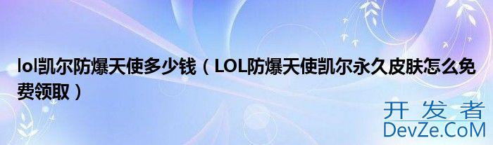 lol凯尔防爆天使多少钱（LOL防爆天使凯尔永久皮肤怎么免费领取）