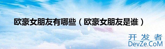 欧豪女朋友有哪些（欧豪女朋友是谁）