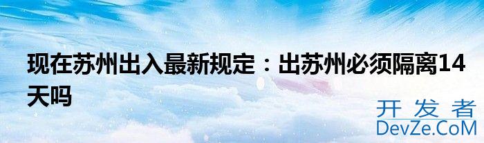 现在苏州出入最新规定：出苏州必须隔离14天吗