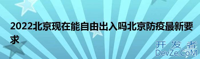 2022北京现在能自由出入吗北京防疫最新要求
