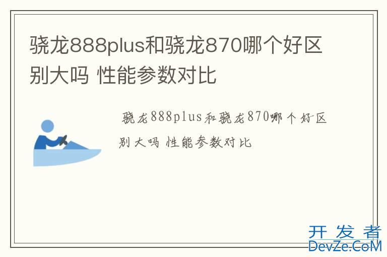 骁龙888plus和骁龙870哪个好区别大吗 性能参数对比